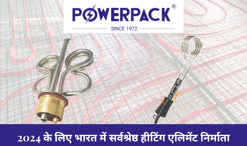 पावरपैक इलेक्ट्रिकल्स 2024 के लिए भारत में सर्वश्रेष्ठ हीटिंग एलिमेंट निर्माता क्यों है